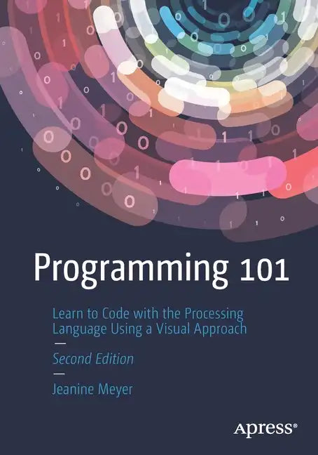 Programming 101: Learn to Code with the Processing Language Using a Visual Approach - Paperback