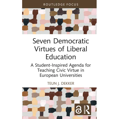 Seven Democratic Virtues of Liberal Education: A Student-Inspired Agenda for Teaching Civic Virtue in European Universities - Hardcover
