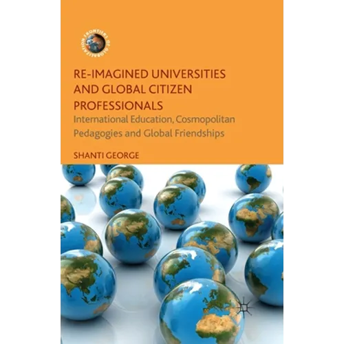 Re-Imagined Universities and Global Citizen Professionals: International Education, Cosmopolitan Pedagogies and Global Friendships - Paperback