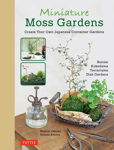 Miniature Moss Gardens: Create Your Own Japanese Container Gardens (Bonsai, Kokedama, Terrariums & Dish Gardens) - Hardcover