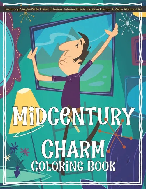 Midcentury Charm Coloring Book Featuring Single-Wide Trailer Exteriors, Interior Kitsch Furniture Design & Retro Abstract Art - Paperback