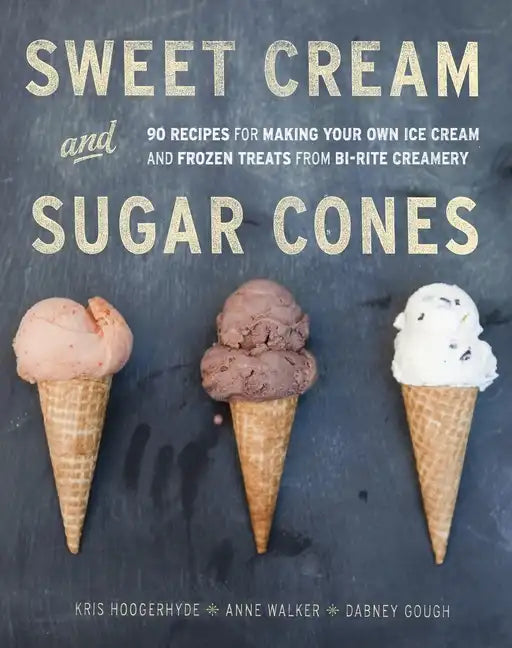 Sweet Cream and Sugar Cones: 90 Recipes for Making Your Own Ice Cream and Frozen Treats from Bi-Rite Creamery[a Cookbook] - Hardcover