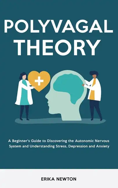Polyvagal Theory: A Beginner's Guide to Discovering the Autonomic Nervous System and Understanding Stress, Depression and Anxiety - Hardcover