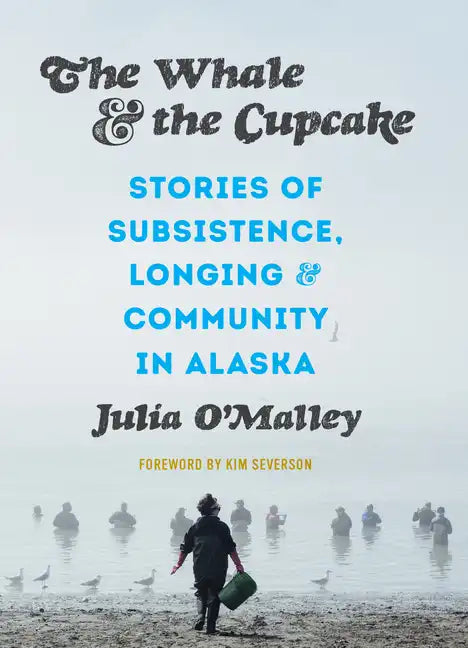 The Whale and the Cupcake: Stories of Subsistence, Longing, and Community in Alaska - Paperback