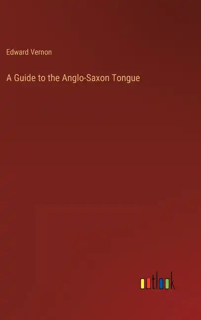 A Guide to the Anglo-Saxon Tongue - Hardcover