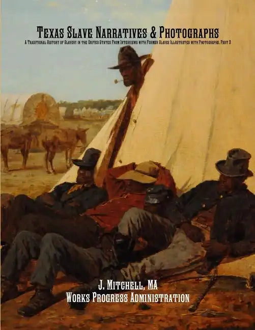 Texas Slave Narratives & Photographs: A Traditional History of Slavery in the United States From Interviews with Former Slaves Illustrated with Photog - Paperback
