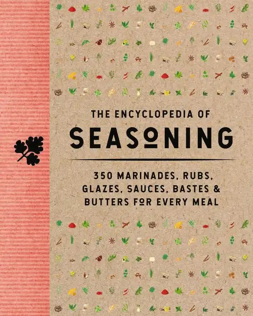 The Encyclopedia of Seasoning: 350 Marinades, Rubs, Glazes, Sauces, Bastes and Butters for Every Meal - Hardcover