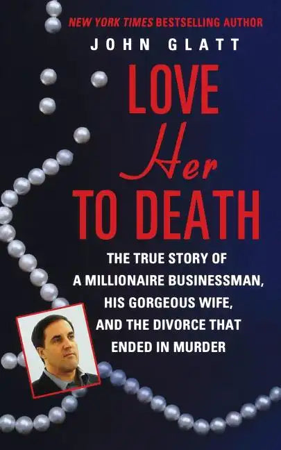 Love Her to Death: The True Story of a Millionaire Businessman, His Gorgeous Wife, and the Divorce That Ended in Murder - Paperback