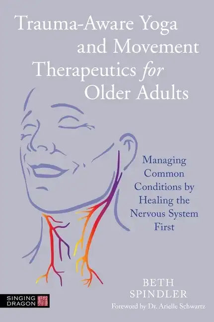 Trauma-Aware Yoga and Movement Therapeutics for Older Adults: Managing Common Conditions by Healing the Nervous System First - Paperback