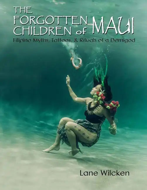 The Forgotten Children of Maui: Filipino Myths, Tattoos, and Rituals of a Demigod - Paperback
