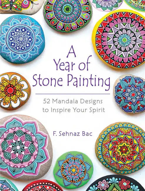 A Year of Stone Painting: 52 Mandala Designs to Inspire Your Spirit - Paperback