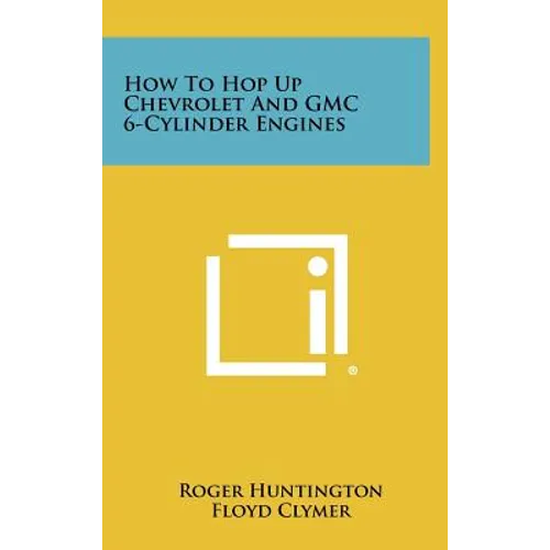 How to Hop Up Chevrolet and GMC 6-Cylinder Engines - Hardcover