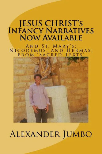 JESUS CHRIST's Infancy Narratives Now Available: And St. Mary's; Nicodemus, and Hermas; from 'Sacred Texts' - Paperback