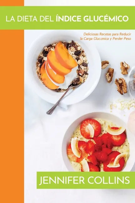 La Dieta del Índice Glucémico: Deliciosas Recetas para Reducir la Carga Glucémica y Perder Peso - Paperback