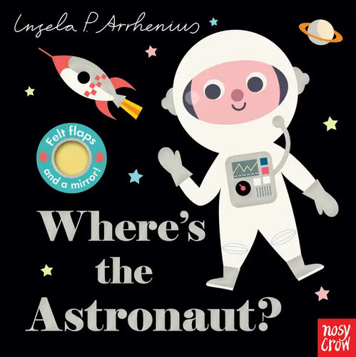 Where's the Astronaut?: (An Interactive, Sensory Lift-The-Flap Book with Felt Flaps and a Mirror for Babies & Toddlers. Friendly Outerspace Friends In - Board Book