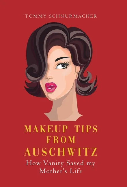 Makeup Tips from Auschwitz: How Vanity Saved my Mother's Life - Hardcover