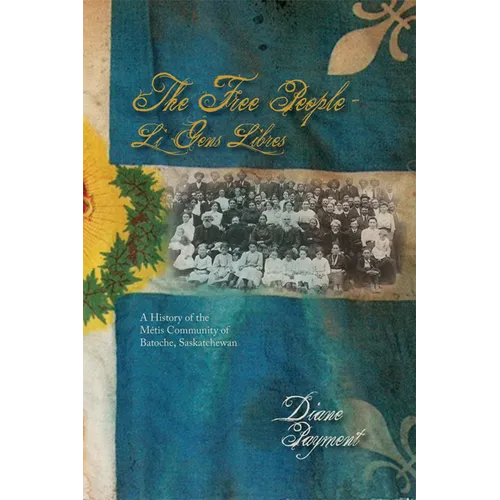 The Free People - Li Gens Libres: A History of the Métis Community of Batoche, Saskatchewan - Paperback