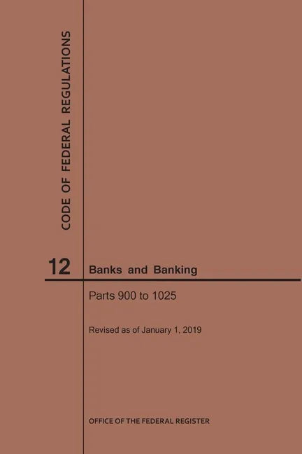 Code of Federal Regulations Title 12, Banks and Banking, Parts 900-1025, 2019 - Paperback