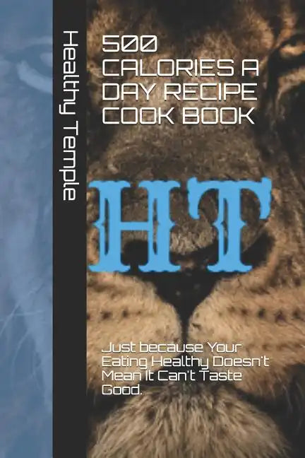 500 Calories a Day Recipe Cook Book: Just Because Your Eating Healthy Doesn't Mean It Can't Taste Good. - Paperback