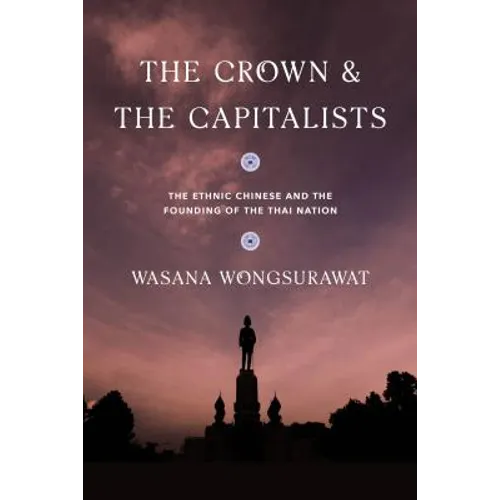 The Crown and the Capitalists: The Ethnic Chinese and the Founding of the Thai Nation - Paperback