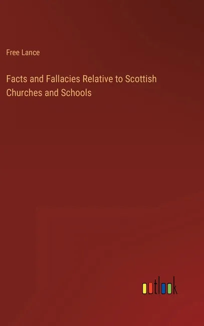 Facts and Fallacies Relative to Scottish Churches and Schools - Hardcover