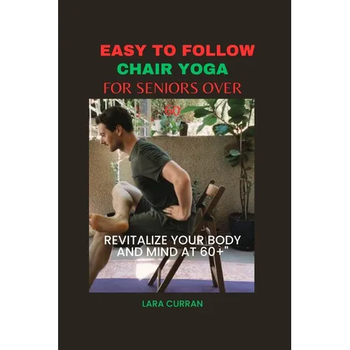 Easy to follow chair yoga for seniors over 60: Revitalize your body and mind at 60+ - Paperback