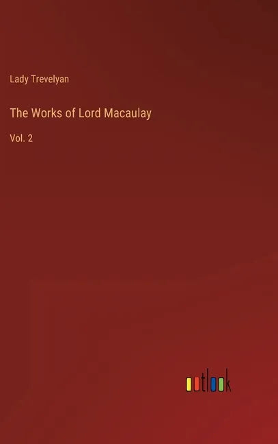 The Works of Lord Macaulay: Vol. 2 - Hardcover