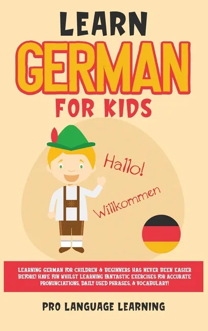 Learn German for Kids: Learning German for Children & Beginners Has Never Been Easier Before! Have Fun Whilst Learning Fantastic Exercises fo - Hardcover
