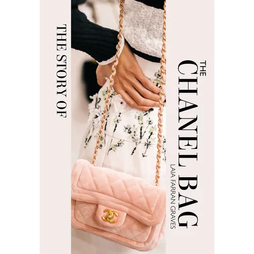 The Story of the Chanel Bag: Timeless. Elegant. Iconic. - Hardcover