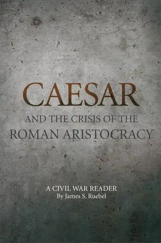 Caesar and the Crisis of the Roman Aristocracy: A Civil War Reader - Paperback