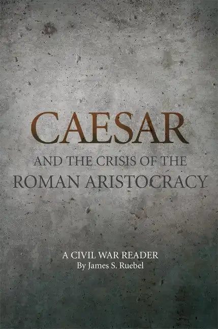 Caesar and the Crisis of the Roman Aristocracy: A Civil War Reader - Paperback