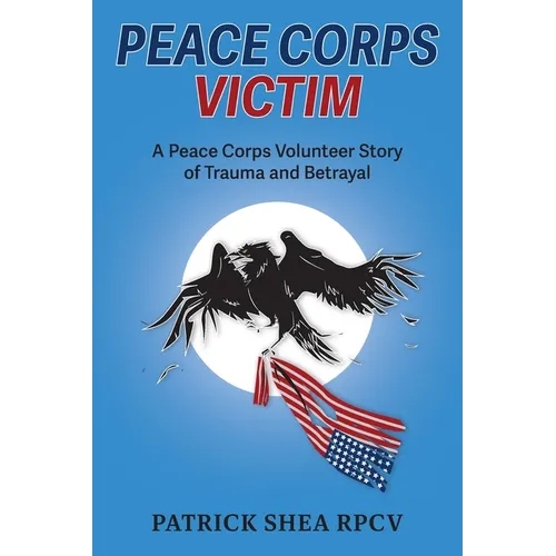 Peace Corps Victim: A Peace Corps Volunteer Story of Trauma and Betrayal - Paperback