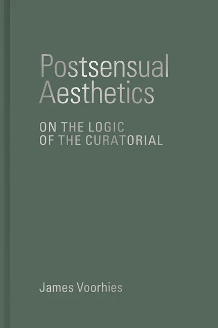 Postsensual Aesthetics: On the Logic of the Curatorial - Hardcover