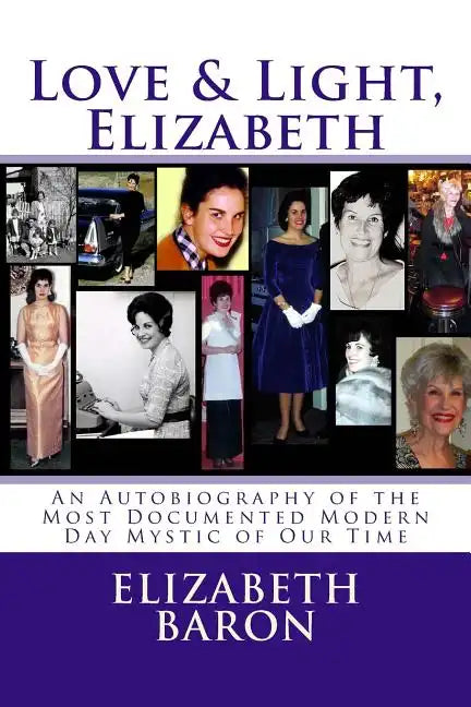Love & Light, Elizabeth: An Autobiography of the Most Documented True Life Modern-Day Mystic of Our Time - Paperback