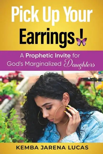 Pick Up Your Earrings!: A Prophetic Invite for God's Marginalized Daughters - Paperback