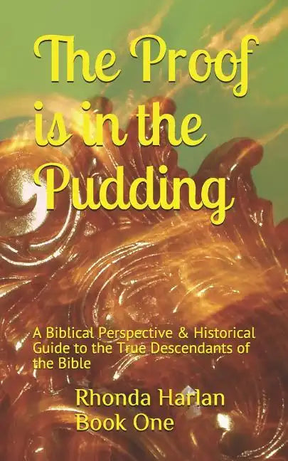 The Proof is In the Pudding: A Biblical Perspective & Historical Guide to the True Descendants of the Bible - Paperback
