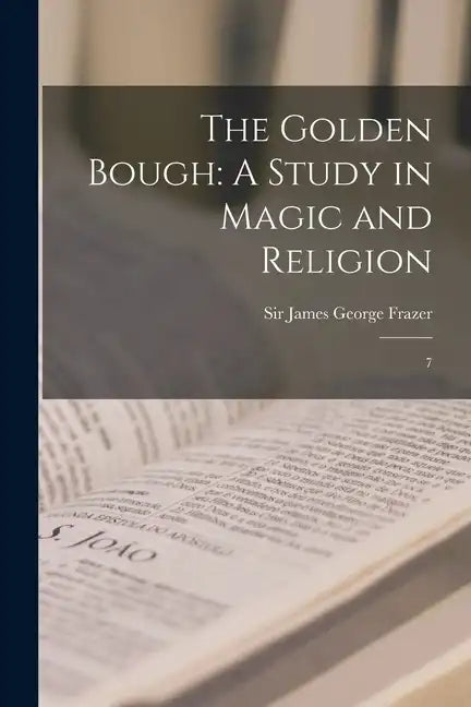 The Golden Bough: A Study in Magic and Religion: 7 - Paperback