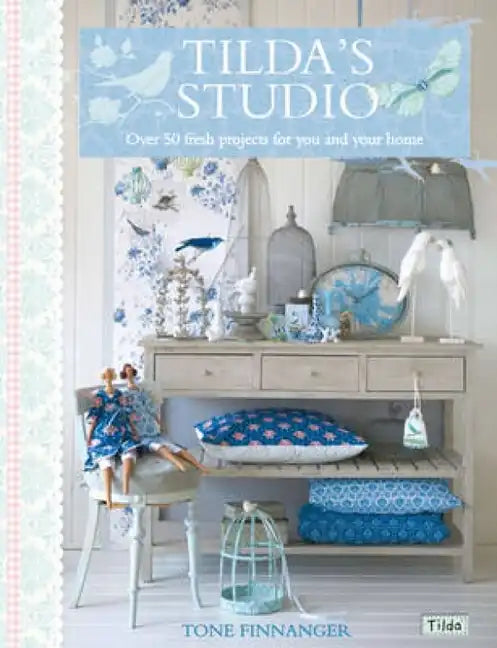Tilda's Studio: Over 50 Fresh Projects for You and Your Home - Paperback