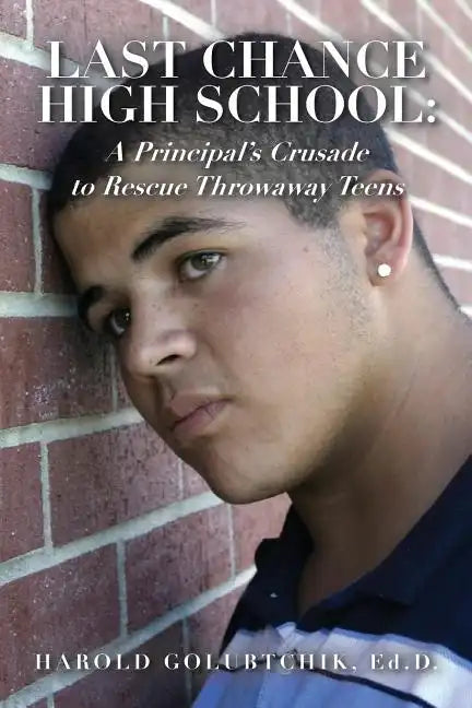 Last Chance High School: A Principal's Crusade to Rescue Throwaway Teens - Paperback