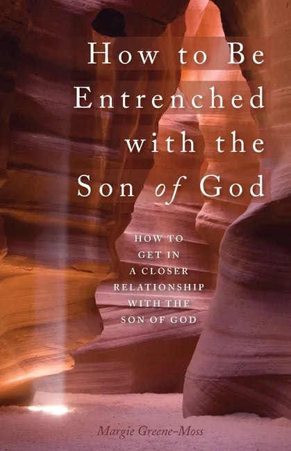 How to Be Entrenched with the Son of God: How to Get In a Closer Relationship with the Son of God - Paperback