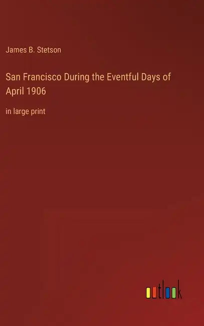 San Francisco During the Eventful Days of April 1906: in large print - Hardcover