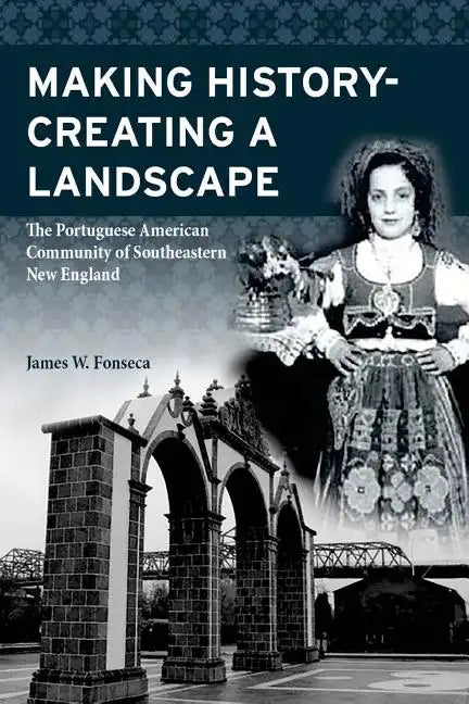 Making History; Creating a Landscape: The Portuguese American Community of Southeastern New England - Paperback