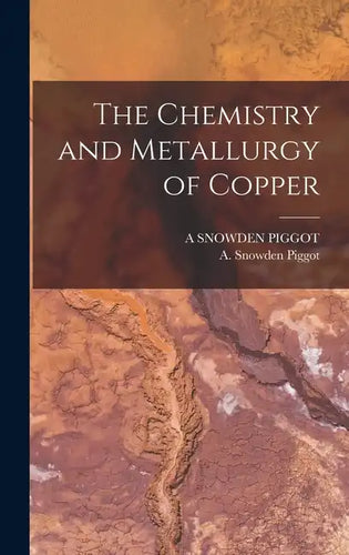The Chemistry and Metallurgy of Copper - Hardcover
