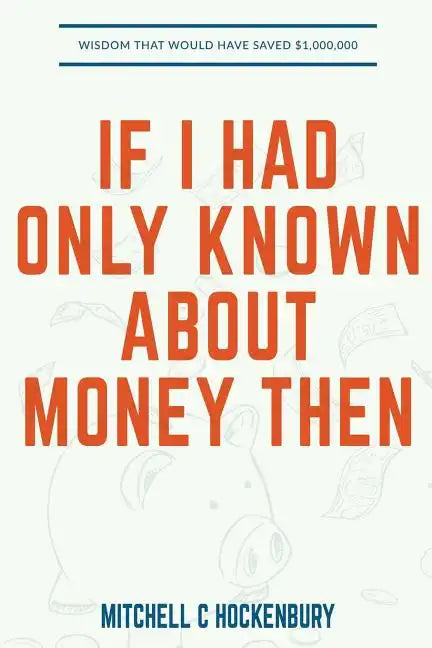 If I Had Only Known About Money Then: Wisdom That Would Have Saved $1,000,000 - Paperback