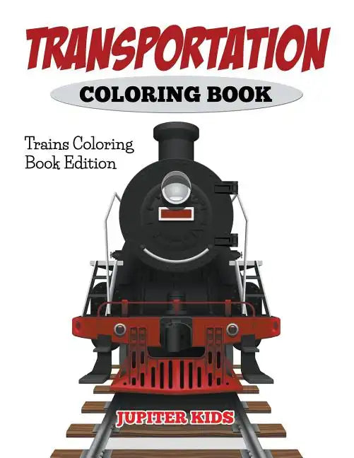 Transportation Coloring Book: Trains Coloring Book Edition - Paperback