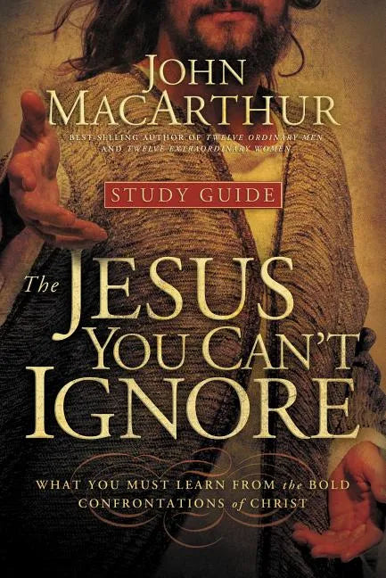 The Jesus You Can't Ignore (Study Guide): What You Must Learn from the Bold Confrontations of Christ - Paperback