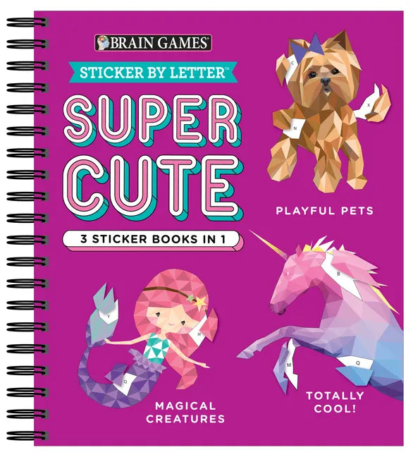 Brain Games - Sticker by Letter: Super Cute - 3 Sticker Books in 1 (30 Images to Sticker: Playful Pets, Totally Cool!, Magical Creatures) - Spiral