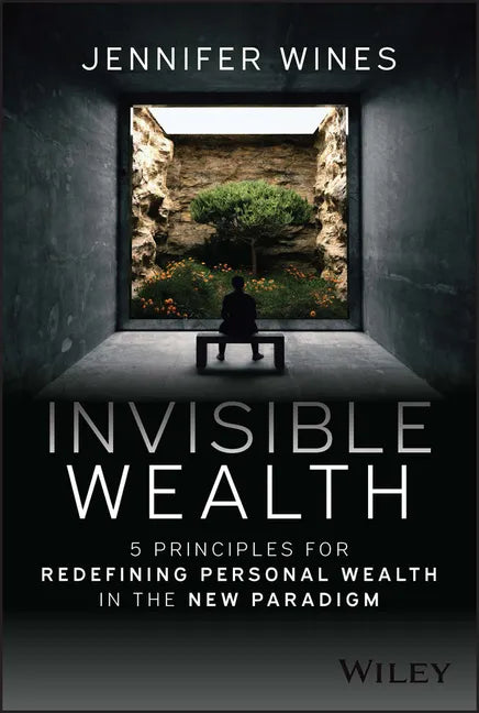 Invisible Wealth: 5 Principles for Redefining Personal Wealth in the New Paradigm - Hardcover