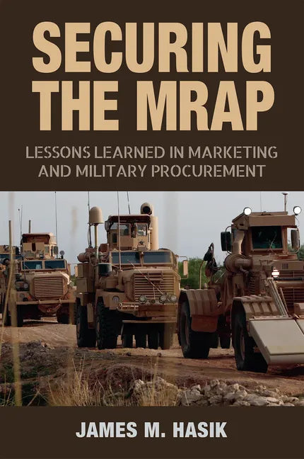 Securing the Mrap: Lessons Learned in Marketing and Military Procurement Volume 169 - Hardcover