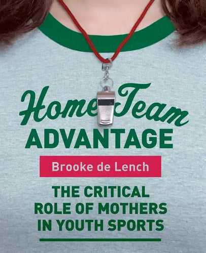 Home Team Advantage: The Critical Role of Mothers in Youth Sports - Paperback